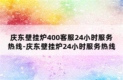 庆东壁挂炉400客服24小时服务热线-庆东壁挂炉24小时服务热线