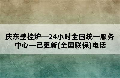 庆东壁挂炉—24小时全国统一服务中心—已更新(全国联保)电话