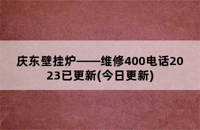 庆东壁挂炉——维修400电话2023已更新(今日更新)