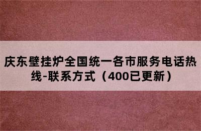 庆东壁挂炉全国统一各市服务电话热线-联系方式（400已更新）