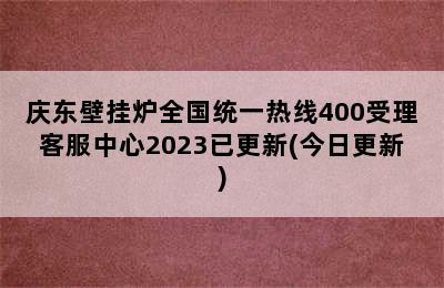 庆东壁挂炉全国统一热线400受理客服中心2023已更新(今日更新)