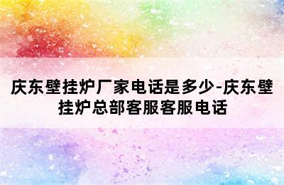 庆东壁挂炉厂家电话是多少-庆东壁挂炉总部客服客服电话