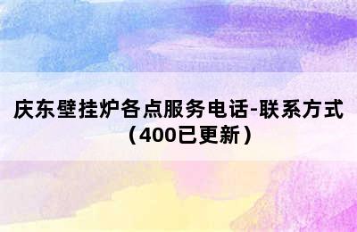 庆东壁挂炉各点服务电话-联系方式（400已更新）