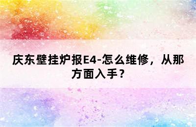 庆东壁挂炉报E4-怎么维修，从那方面入手？