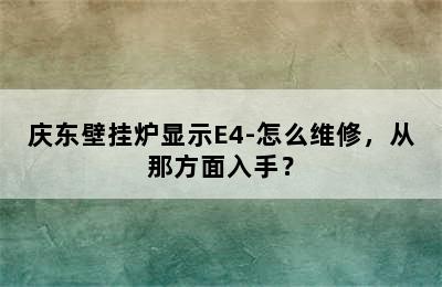 庆东壁挂炉显示E4-怎么维修，从那方面入手？