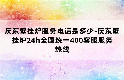 庆东壁挂炉服务电话是多少-庆东壁挂炉24h全国统一400客服服务热线