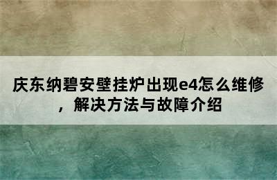 庆东纳碧安壁挂炉出现e4怎么维修，解决方法与故障介绍