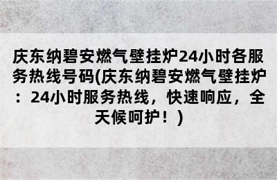 庆东纳碧安燃气壁挂炉24小时各服务热线号码(庆东纳碧安燃气壁挂炉：24小时服务热线，快速响应，全天候呵护！)