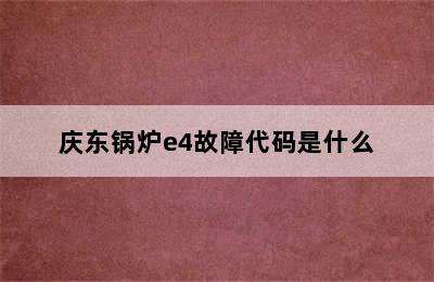 庆东锅炉e4故障代码是什么