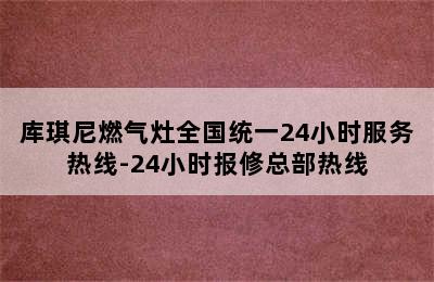 库琪尼燃气灶全国统一24小时服务热线-24小时报修总部热线