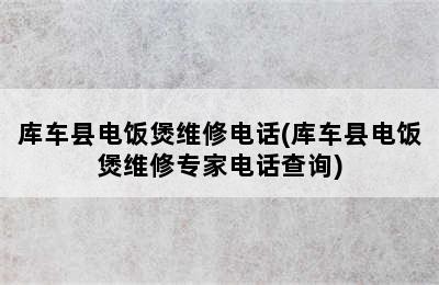 库车县电饭煲维修电话(库车县电饭煲维修专家电话查询)