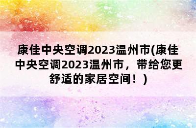 康佳中央空调2023温州市(康佳中央空调2023温州市，带给您更舒适的家居空间！)