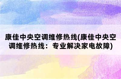 康佳中央空调维修热线(康佳中央空调维修热线：专业解决家电故障)