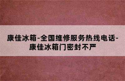 康佳冰箱-全国维修服务热线电话-康佳冰箱门密封不严