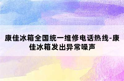 康佳冰箱全国统一维修电话热线-康佳冰箱发出异常噪声