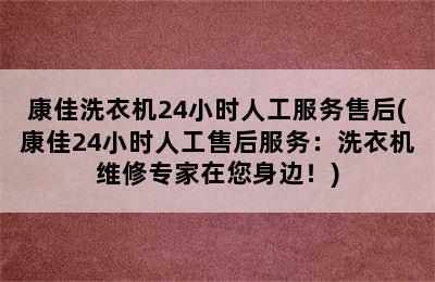 康佳洗衣机24小时人工服务售后(康佳24小时人工售后服务：洗衣机维修专家在您身边！)