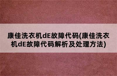 康佳洗衣机dE故障代码(康佳洗衣机dE故障代码解析及处理方法)