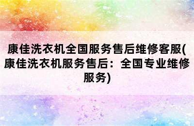 康佳洗衣机全国服务售后维修客服(康佳洗衣机服务售后：全国专业维修服务)