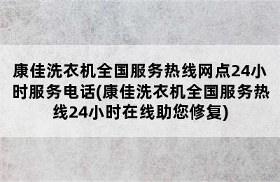 康佳洗衣机全国服务热线网点24小时服务电话(康佳洗衣机全国服务热线24小时在线助您修复)