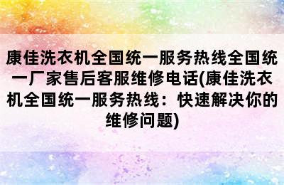 康佳洗衣机全国统一服务热线全国统一厂家售后客服维修电话(康佳洗衣机全国统一服务热线：快速解决你的维修问题)