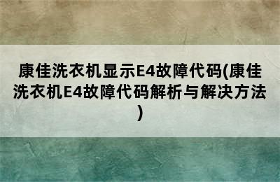 康佳洗衣机显示E4故障代码(康佳洗衣机E4故障代码解析与解决方法)