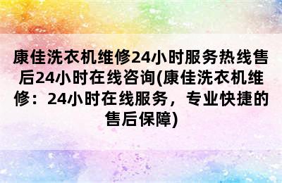 康佳洗衣机维修24小时服务热线售后24小时在线咨询(康佳洗衣机维修：24小时在线服务，专业快捷的售后保障)