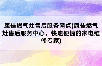 康佳燃气灶售后服务网点(康佳燃气灶售后服务中心，快速便捷的家电维修专家)