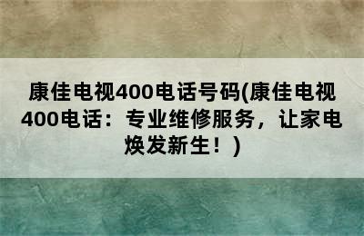 康佳电视400电话号码(康佳电视400电话：专业维修服务，让家电焕发新生！)