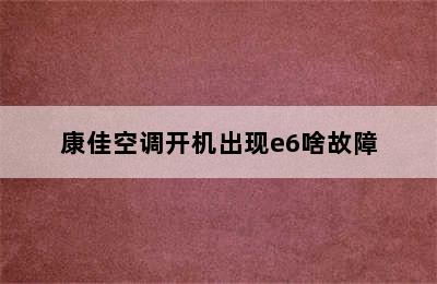 康佳空调开机出现e6啥故障