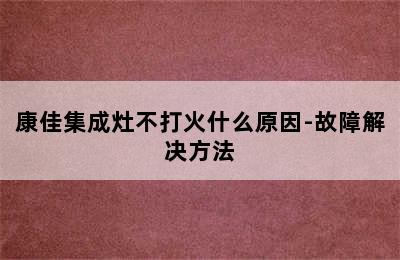 康佳集成灶不打火什么原因-故障解决方法