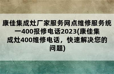 康佳集成灶厂家服务网点维修服务统一400报修电话2023(康佳集成灶400维修电话，快速解决您的问题)