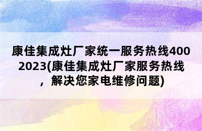 康佳集成灶厂家统一服务热线4002023(康佳集成灶厂家服务热线，解决您家电维修问题)