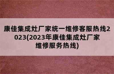 康佳集成灶厂家统一维修客服热线2023(2023年康佳集成灶厂家维修服务热线)