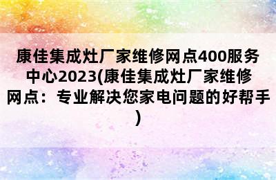 康佳集成灶厂家维修网点400服务中心2023(康佳集成灶厂家维修网点：专业解决您家电问题的好帮手)