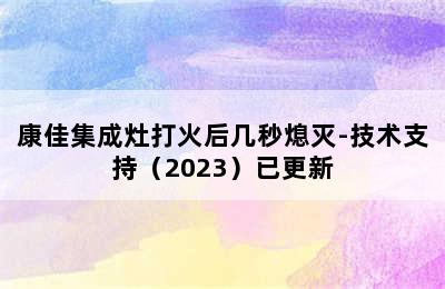 康佳集成灶打火后几秒熄灭-技术支持（2023）已更新