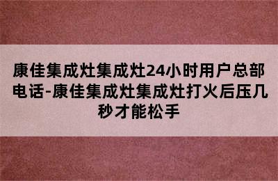 康佳集成灶集成灶24小时用户总部电话-康佳集成灶集成灶打火后压几秒才能松手