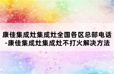 康佳集成灶集成灶全国各区总部电话-康佳集成灶集成灶不打火解决方法