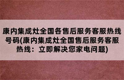 康内集成灶全国各售后服务客服热线号码(康内集成灶全国售后服务客服热线：立即解决您家电问题)