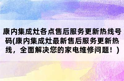 康内集成灶各点售后服务更新热线号码(康内集成灶最新售后服务更新热线，全面解决您的家电维修问题！)