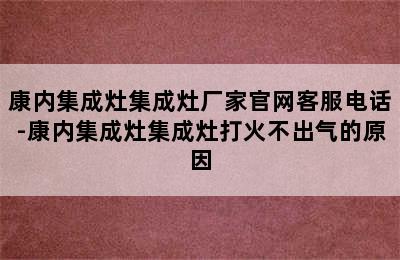 康内集成灶集成灶厂家官网客服电话-康内集成灶集成灶打火不出气的原因