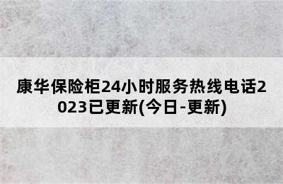 康华保险柜24小时服务热线电话2023已更新(今日-更新)