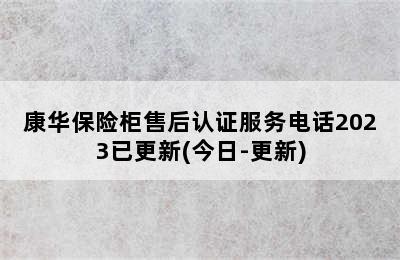 康华保险柜售后认证服务电话2023已更新(今日-更新)