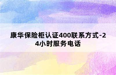 康华保险柜认证400联系方式-24小时服务电话