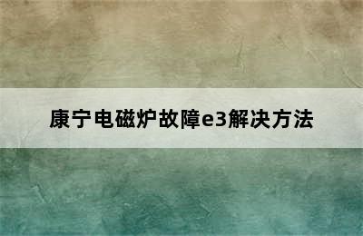 康宁电磁炉故障e3解决方法