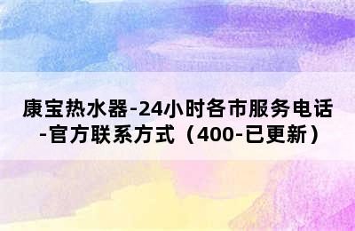 康宝热水器-24小时各市服务电话-官方联系方式（400-已更新）