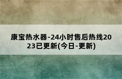 康宝热水器-24小时售后热线2023已更新(今日-更新)