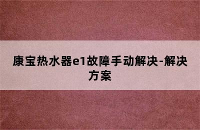 康宝热水器e1故障手动解决-解决方案