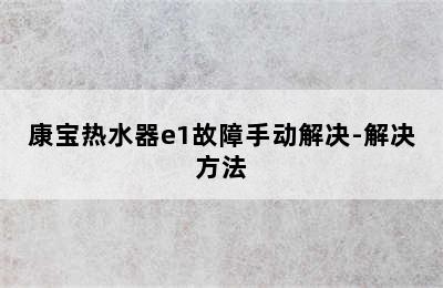 康宝热水器e1故障手动解决-解决方法