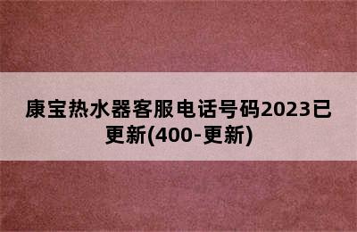 康宝热水器客服电话号码2023已更新(400-更新)