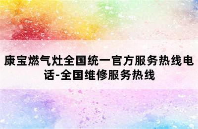 康宝燃气灶全国统一官方服务热线电话-全国维修服务热线